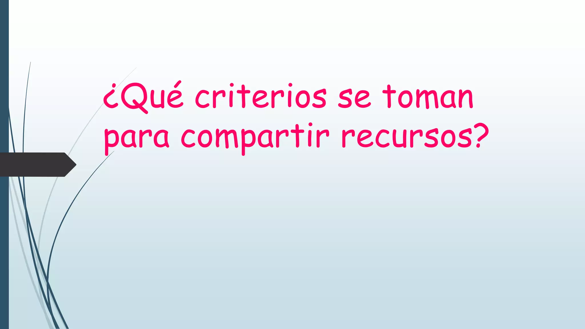 ¿Qué criterios se toman
para compartir recursos?
 