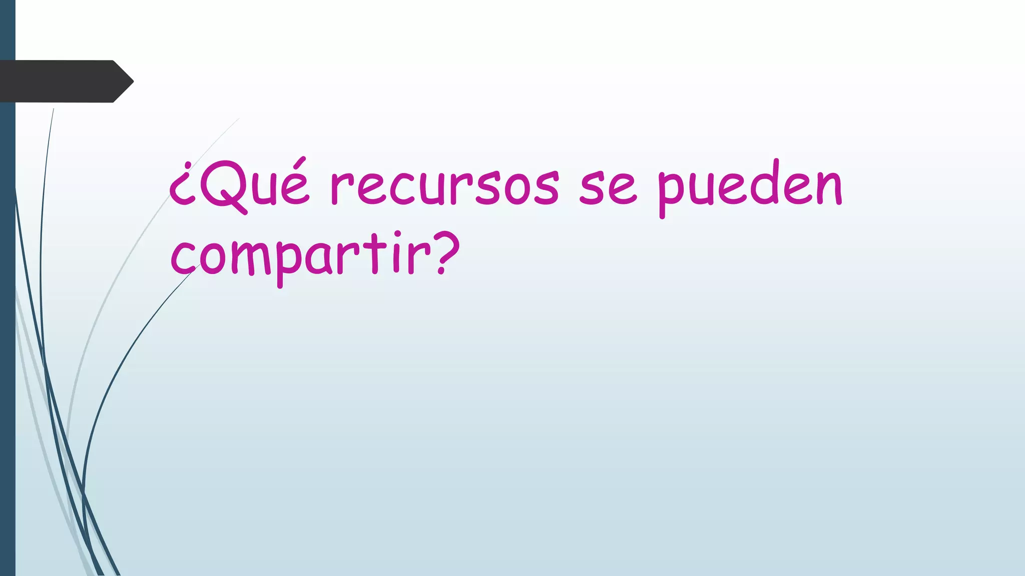 ¿Qué recursos se pueden
compartir?
 