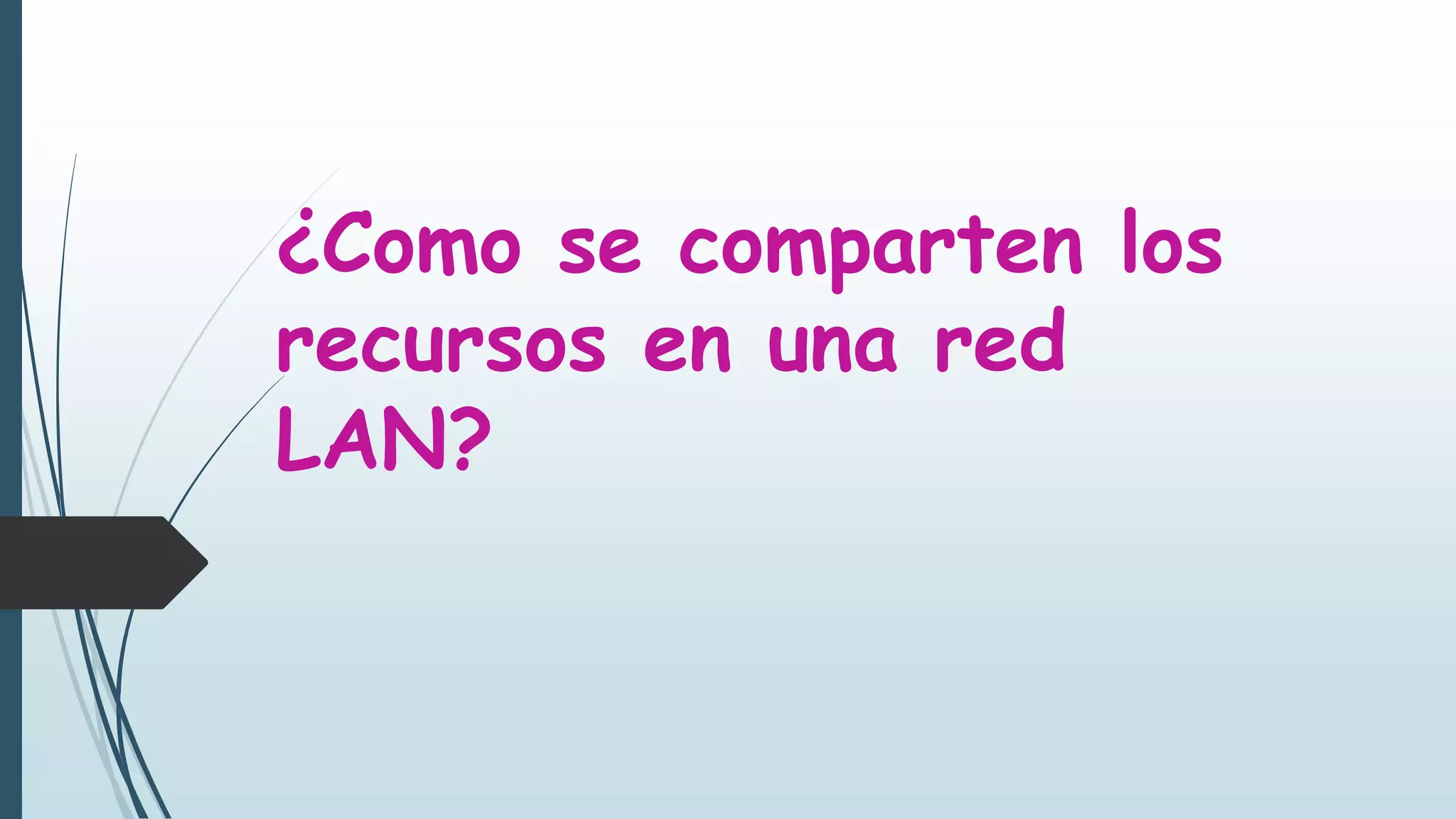 ¿Como se comparten los
recursos en una red
LAN?
 