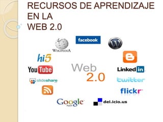 RECURSOS DE APRENDIZAJE
EN LA
WEB 2.0
 