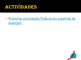    Próximas actividades Federación española de
    asperger.
 