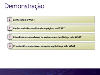 Demonstração14Conhecendo o WSAT1Conhecendo/Personalizando as páginas do WSAT2Criando/Alterandochaves da seçãoconnectionStringspelo WSAT3Criando/Alterandochaves da seçãoappSettingspelo WSAT4