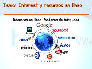Tema: Internet y recursos en línea


    Recursos en línea: Motores de búsqueda
 