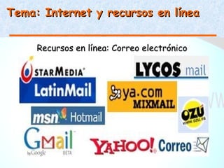 Tema: Internet y recursos en línea


     Recursos en línea: Correo electrónico
 