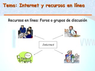 Tema: Internet y recursos en línea


  Recursos en línea: Foros o grupos de discusión
 