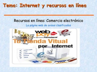 Tema: Internet y recursos en línea


    Recursos en línea: Comercio electrónico
          La página web de avisos clasificados
 