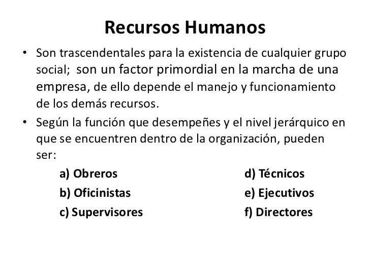 Recursos Humanos• Son trascendentales para la existencia de cualquier grupo social; son un factor primordial en la marcha...