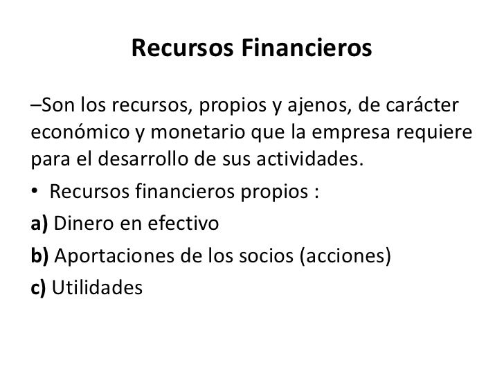 Recursos Financieros–Son los recursos, propios y ajenos, de caráctereconómico y monetario que la empresa requierepara el d...