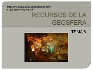 RECURSOS DE LA GEOSFERA  TEMA 8 http://ocw.innova.uned.es/cartografia/cortes_geologicos/cog_02.htm 