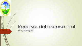 Recursos del discurso oral
Emily Rodríguez
 