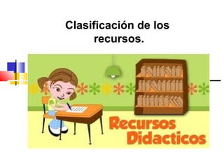 Clasificación de los
recursos.
 