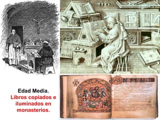 Edad Media.
Libros copiados e
iluminados en
monasterios.
 