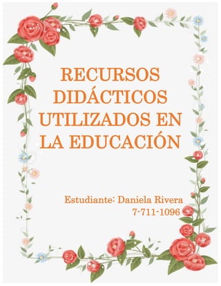 RECURSOS
DIDÁCTICOS
UTILIZADOS EN
LA EDUCACIÓN
Estudiante: Daniela Rivera
7-711-1096
 