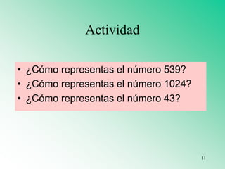 Actividad
• ¿Cómo representas el número 539?
• ¿Cómo representas el número 1024?
• ¿Cómo representas el número 43?
11
 