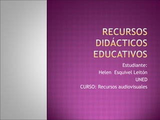 Estudiante:
Helen Esquivel Leitón
UNED
CURSO: Recursos audiovisuales

 