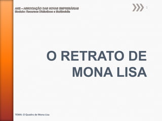 1

O RETRATO DE
MONA LISA

TEMA: O Quadro de Mona Lisa

 