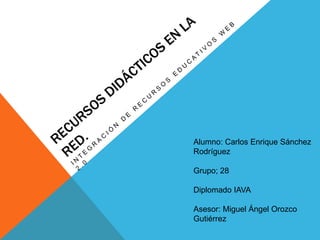 Alumno: Carlos Enrique Sánchez
Rodríguez
Grupo; 28
Diplomado IAVA
Asesor: Miguel Ángel Orozco
Gutiérrez
 