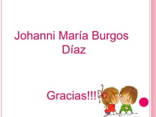 Johanni María Burgos
Díaz
Gracias!!!
 
