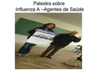 Palestra sobre  Influenza A –Agentes de Saúde 