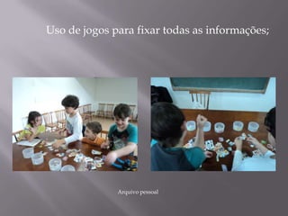 Uso de jogos para fixar todas as informações;
Arquivo pessoal
 