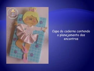Capa do caderno contendo
o planejamento dos
encontros
 