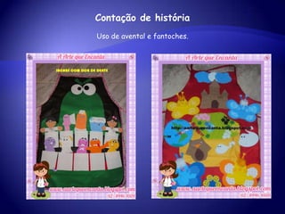 Contação de história
Uso de avental e fantoches.
 