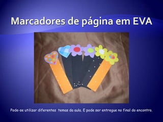 Pode-se utilizar diferentes temas da aula. E pode ser entregue no final do encontro.
 