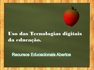 Uso das Tecnologias digitais
da educação.
 