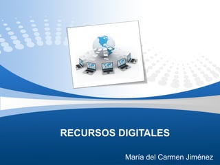 RECURSOS DIGITALES María del Carmen Jiménez  
