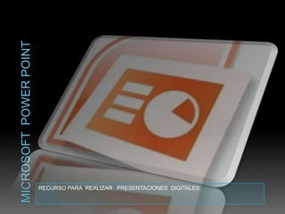 MICROSOFT  POWER POINTRECURSO PARA  REALIZAR   PRESENTACIONES  DIGITALES.