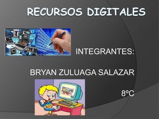 RECURSOS DIGITALES INTEGRANTES: BRYAN ZULUAGA SALAZAR 8ºC 