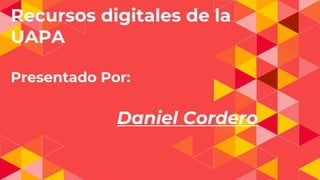 Recursos digitales de la
UAPA
Presentado Por:
Daniel Cordero
 