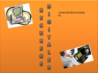 RECURSOS DIGITALES LAURA RESTREPO MUGNO  8C 