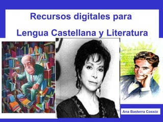 Recursos digitales para  Lengua Castellana y Literatura Ana Basterra Cossío 