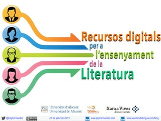Recursos digitals
per a
l’ensenyament
de la
Literatura
www.apuntesdelengua.com/blogwww.pephernandez.com@pephernandez 21 de juliol de 2015
 