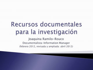 Joaquina Ramilo-Rouco
  Documentalista-Information Manager
(febrero 2012, revisada y ampliada: abril 2012)
 