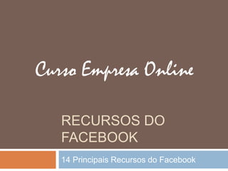 RECURSOS DO
FACEBOOK
14 Principais Recursos do Facebook
 
