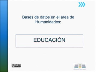 Bases de datos en el área de
Humanidades:
EDUCACIÓN
 