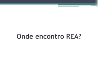 Onde encontro REA?