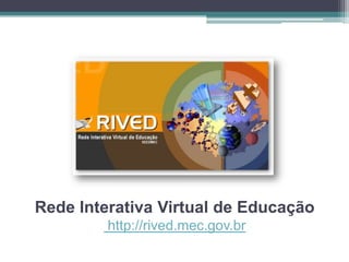 Rede Interativa Virtual de Educação http://rived.mec.gov.br 