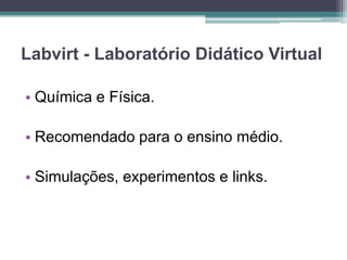 Simulações Ludoteca.Objetos de Aprendizagem Labvirt.Simulações Interage.Softwares para download.Planetários Virtuais.Calculadora.Tabelas periódicas.