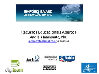 Recursos Educacionais Abertos
    Andreia Inamorato, PhD
   ainamorato@gmail.com/ @aisantos
 