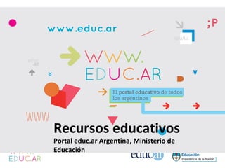 Recursos educativos 
Portal educ.ar Argentina, Ministerio de 
Educación 
 