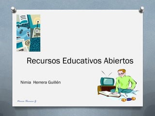 Recursos Educativos Abiertos
Nimia Herrera Guillén
Nimia Herrera G.
 