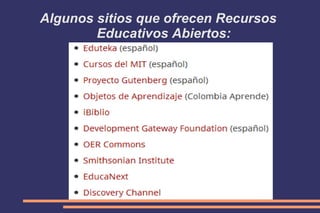 Algunos sitios que ofrecen Recursos
Educativos Abiertos:

 