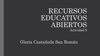 RECURSOS
EDUCATIVOS
ABIERTOS
Actividad 9
Gloria Castañeda San Román
 