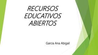 RECURSOS
EDUCATIVOS
ABIERTOS
Garcia Ana Abigail
 