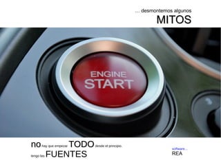 … desmontemos algunos 
MMIITTOOSS 
software... 
REA 
nnoo hay que empezar TTOODDOO desde el principio. 
tengo las FUENTES 
 