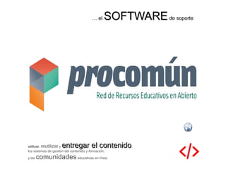 … el SOFTWARESOFTWAREde soporte
utilizar, reutilizar y entregar el contenidoentregar el contenido,
los sistemas de gestión del contenido y formación,
y las comunidadeseducativas en línea.
 