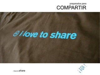 preparados para
COMPARTIR
i love to share
 